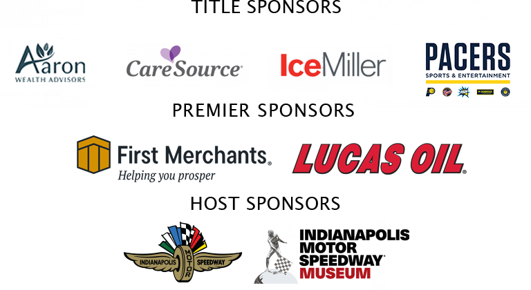 Title Sponsors Aaron Wealth Advisors, CareSource, Ice Miller, Pacer Sports and Entertainment. Premier Sponsor First Merchants Helping you Prosper, Lucas Oil. Host Sponsors Indianapolis Motor Speedway, Indianapolis Motor Speedway Museum